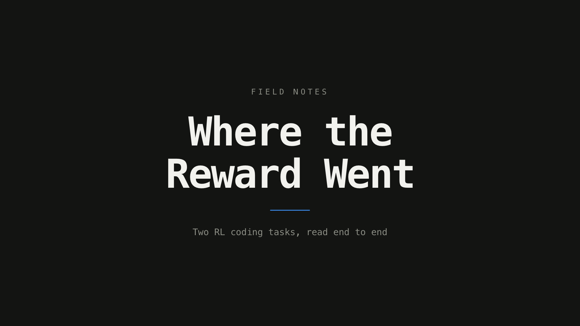 Title card reading "Field Notes: Where the Reward Went" with the subtitle "Two RL coding tasks, read end to end" on a dark…